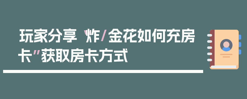 玩家分享“炸/金花如何充房卡”获取房卡方式