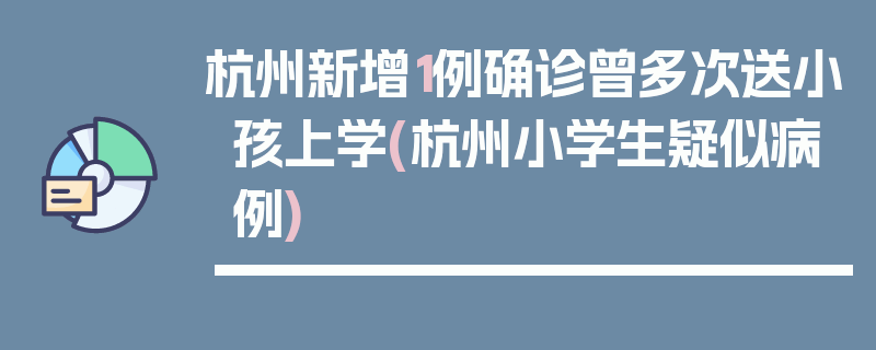杭州新增1例确诊曾多次送小孩上学(杭州小学生疑似病例)