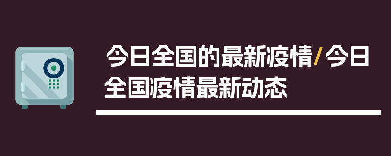 今日全国的最新疫情/今日全国疫情最新动态