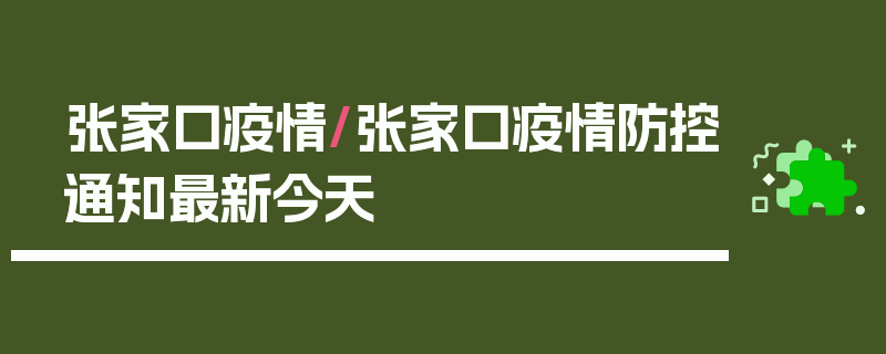 张家口疫情/张家口疫情防控通知最新今天