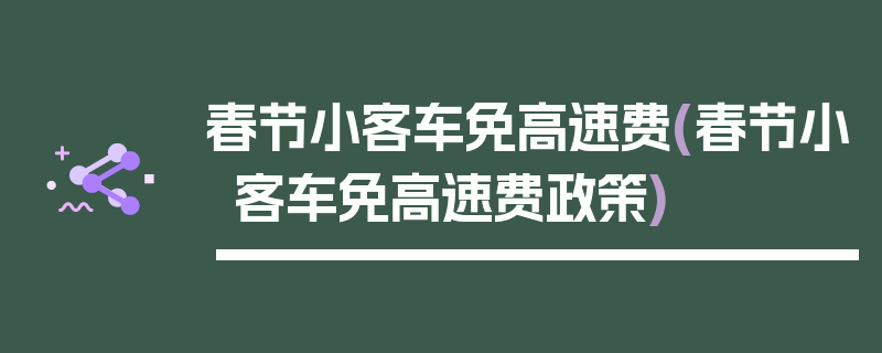 春节小客车免高速费(春节小客车免高速费政策)