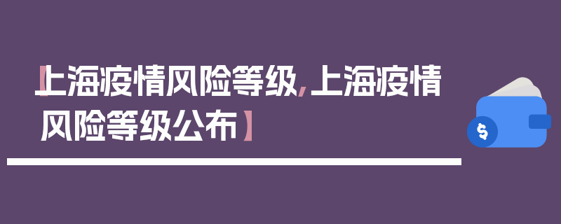 【上海疫情风险等级,上海疫情风险等级公布】