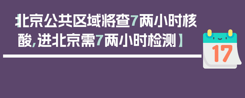 【北京公共区域将查7两小时核酸,进北京需7两小时检测】
