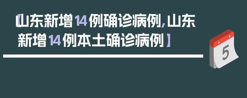 【山东新增14例确诊病例,山东新增14例本土确诊病例】