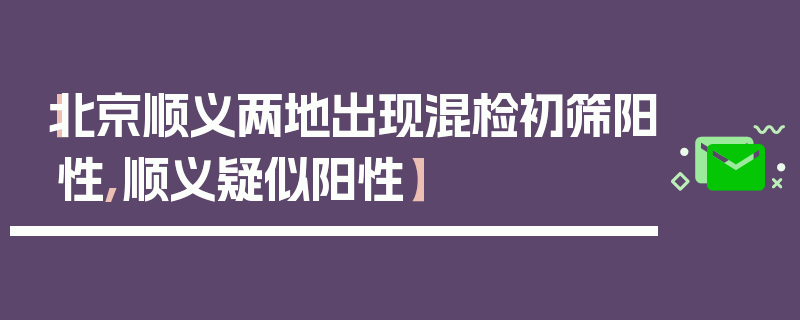 【北京顺义两地出现混检初筛阳性,顺义疑似阳性】
