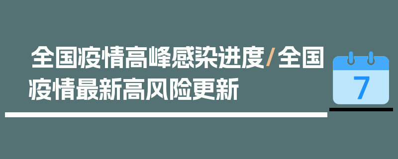全国疫情高峰感染进度/全国疫情最新高风险更新