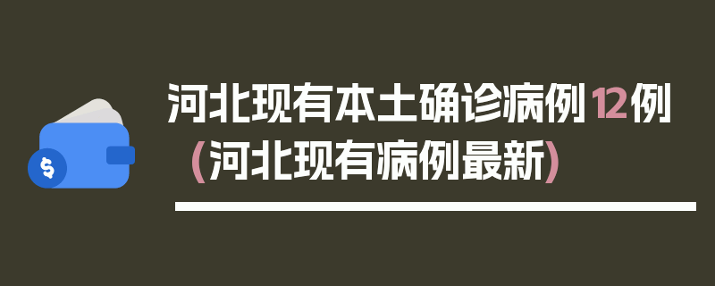 河北现有本土确诊病例12例(河北现有病例最新)