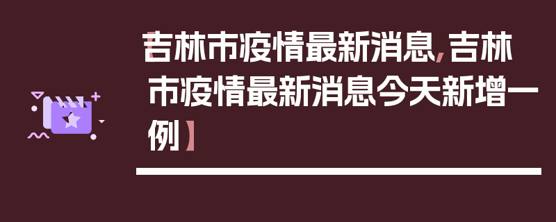 【吉林市疫情最新消息,吉林市疫情最新消息今天新增一例】
