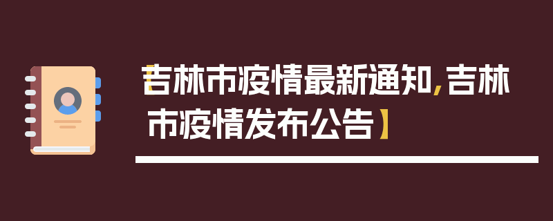 【吉林市疫情最新通知,吉林市疫情发布公告】