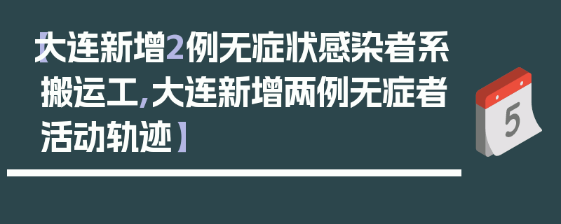 【大连新增2例无症状感染者系搬运工,大连新增两例无症者活动轨迹】