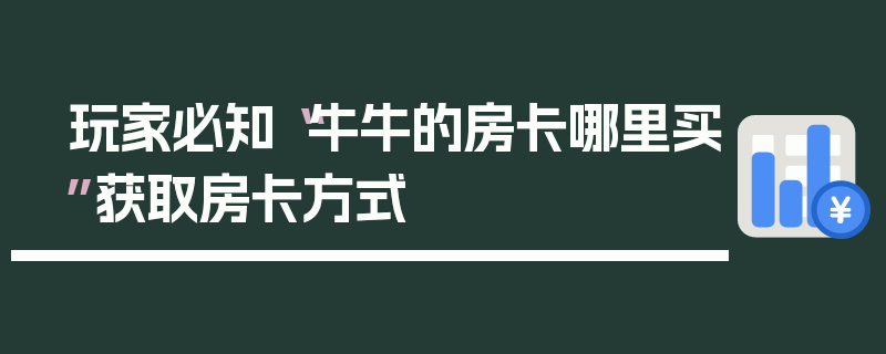 玩家必知“牛牛的房卡哪里买”获取房卡方式