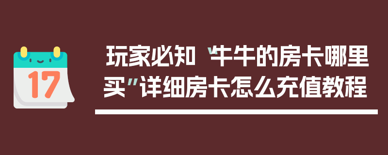 玩家必知“牛牛的房卡哪里买”详细房卡怎么充值教程