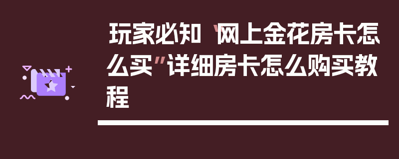 玩家必知“网上金花房卡怎么买”详细房卡怎么购买教程
