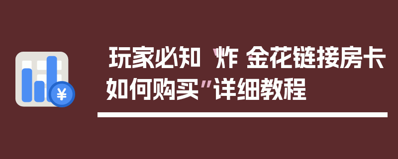 玩家必知“炸·金花链接房卡如何购买”详细教程