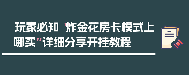 玩家必知“炸金花房卡模式上哪买”详细分享开挂教程
