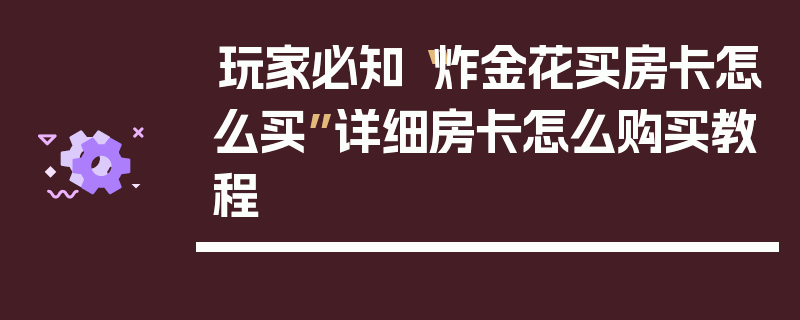 玩家必知“炸金花买房卡怎么买”详细房卡怎么购买教程