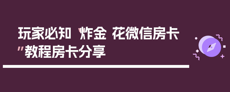 玩家必知“炸金 花微信房卡”教程房卡分享