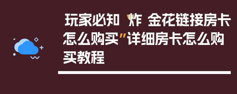 玩家必知“炸 金花链接房卡怎么购买”详细房卡怎么购买教程