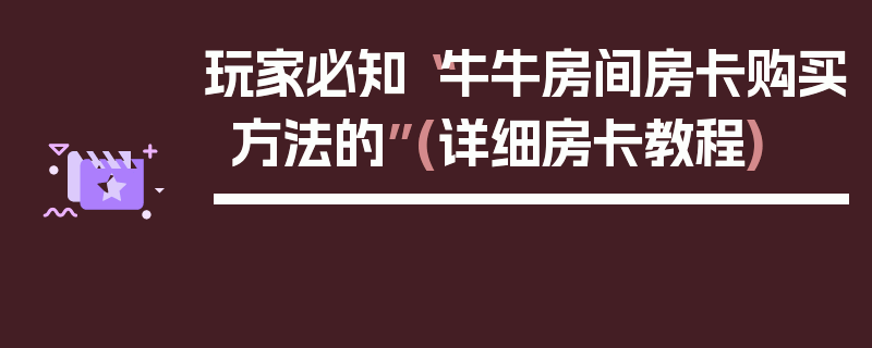 玩家必知“牛牛房间房卡购买方法的”(详细房卡教程)