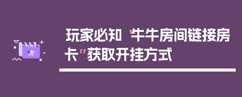 玩家必知“牛牛房间链接房卡”获取开挂方式