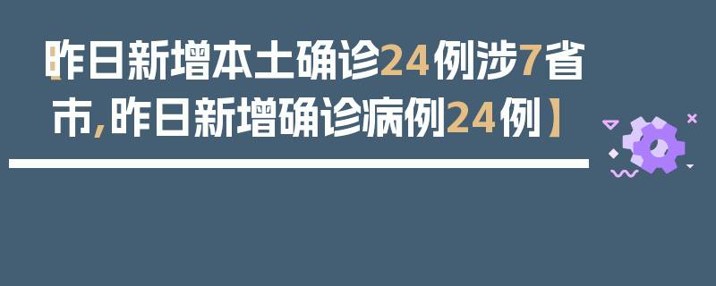 【昨日新增本土确诊24例涉7省市,昨日新增确诊病例24例】