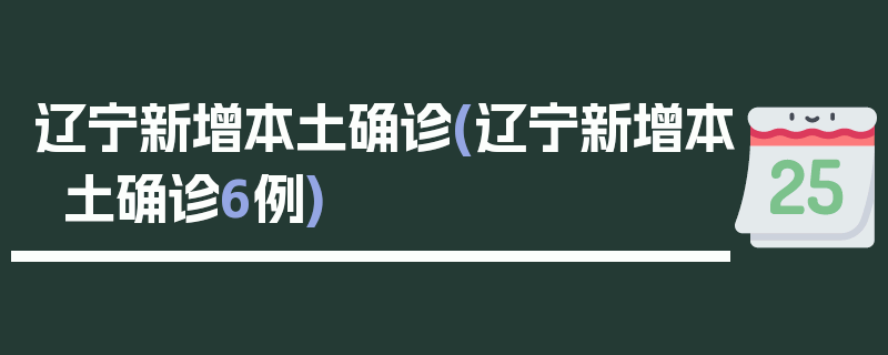 辽宁新增本土确诊(辽宁新增本土确诊6例)