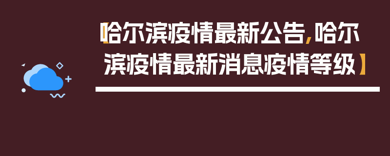 【哈尔滨疫情最新公告,哈尔滨疫情最新消息疫情等级】