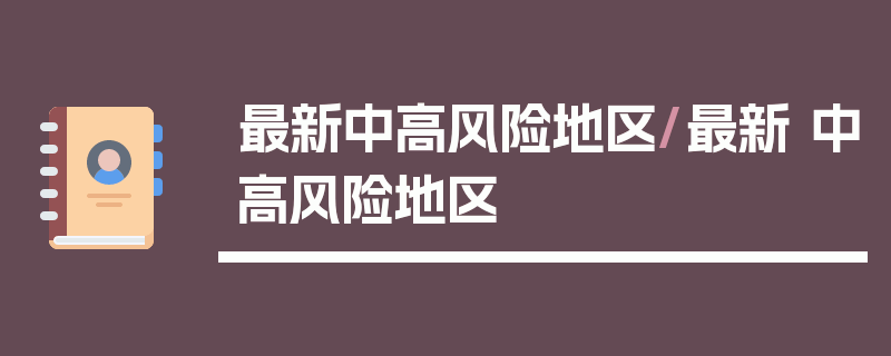 最新中高风险地区/最新 中高风险地区