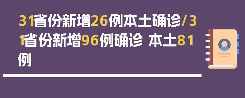 31省份新增26例本土确诊/31省份新增96例确诊 本土81例